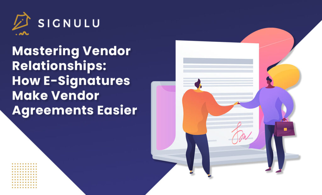 Mastering Vendor Relationships: How E-Signatures Make Vendor Agreements Easier